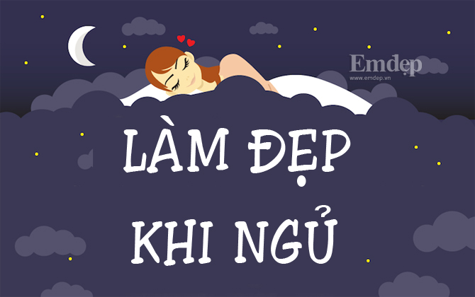 Làm đẹp ngay trong khi ngủ, bạn đã biết chưa?