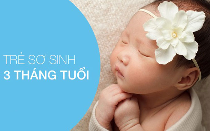 Chăm sóc trẻ sơ sinh 3 tháng tuổi - những lưu ý tối quan trọng