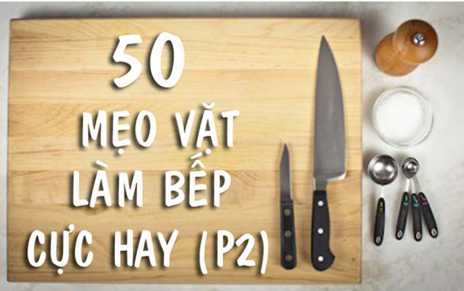 50 mẹo vặt làm bếp không ai nói bạn biết (P2)