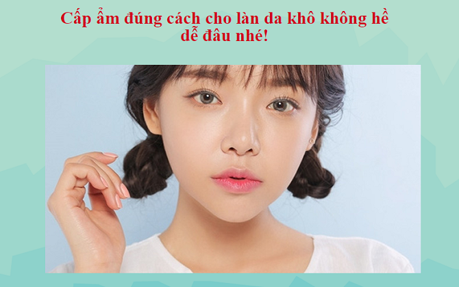 Hướng dẫn cấp ẩm đúng cách dành cho da khô nàng nào cũng nên biết