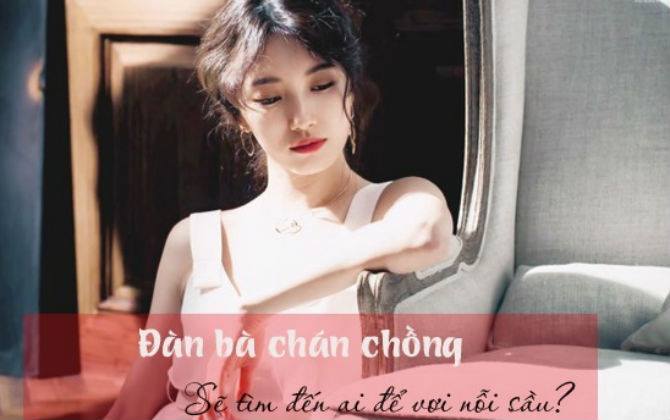 Đàn bà không sợ nghèo, không sợ khổ, chỉ sợ đến một ngày sẽ... chán chồng