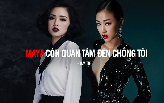 Tâm Tít: "Maya vẫn còn quan tâm chồng tôi, là mối nguy hại đến hạnh phúc của mình thì buộc phải để tâm"