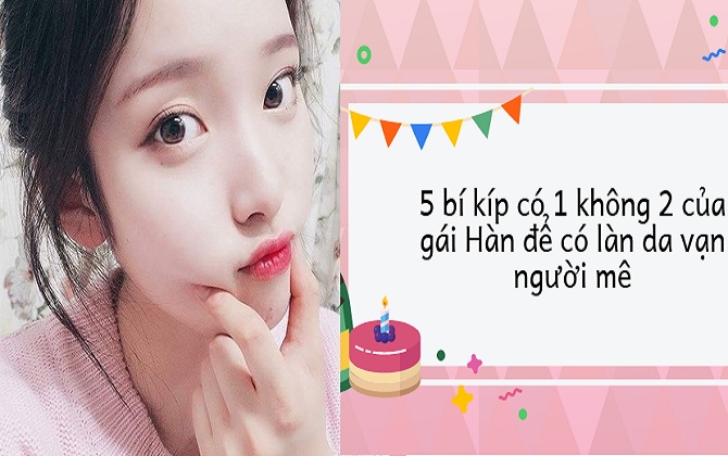 Infographic: 5 bí kíp có 1 không 2 của gái Hàn để có làn da vạn người mê