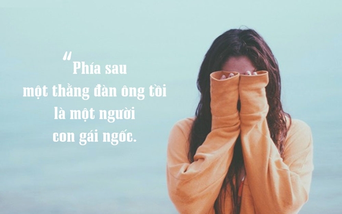 Phía sau một GÃ ĐÀN ÔNG TỒI là CÔ GÁI NGU NGỐC hết mực hy sinh