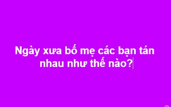 Cười té ghế cho những câu trả lời siêu hài hước trước câu hỏi "Ngày xưa bố mẹ các bạn tán nhau như thế nào?"