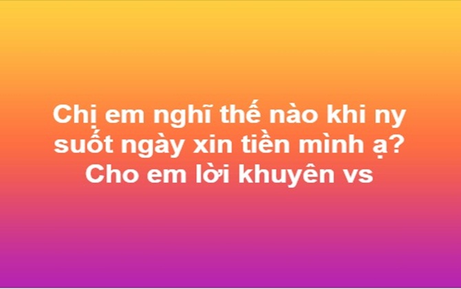 Chị em nghĩ thế nào khi bạn trai suốt ngày xin tiền mình?