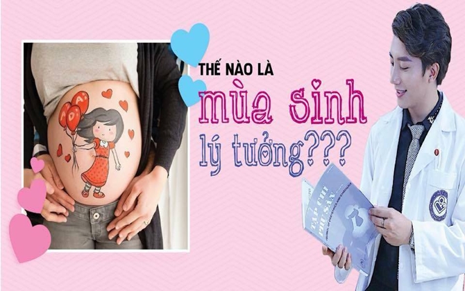 Bác sĩ sản khoa đẹp trai bật mí MÙA SINH LÝ TƯỞNG để con thông minh, khỏe mạnh