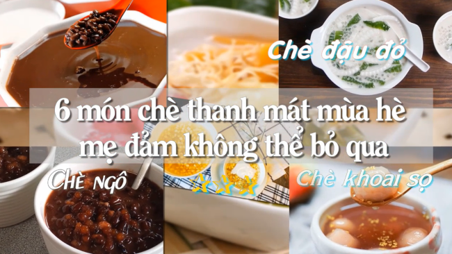 Điểm danh 6 món chè thanh mát mùa hè mẹ đảm không thể bỏ qua