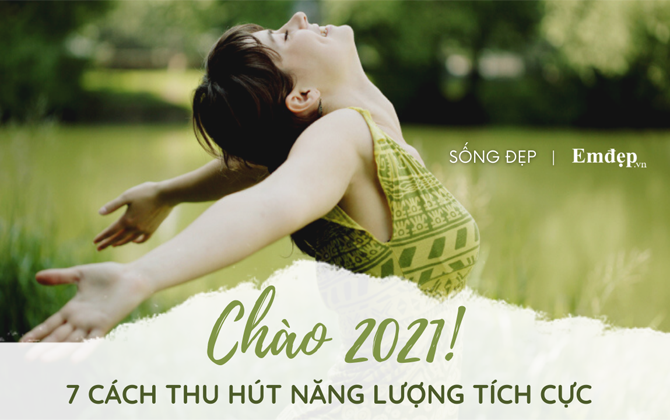 Làm sao để 'thu hút' năng lượng tích cực đến với cuộc sống của bạn trong năm mới 2021?