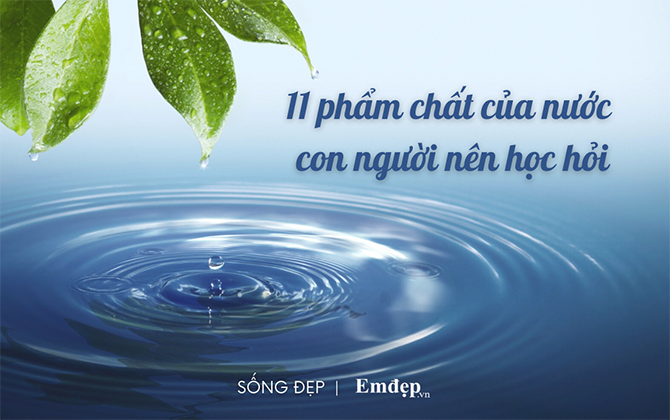 11 phẩm chất của nước mà con người nên học hỏi: Gặp chướng ngại vẫn tiến về phía trước, càng có nội hàm càng tĩnh lặng