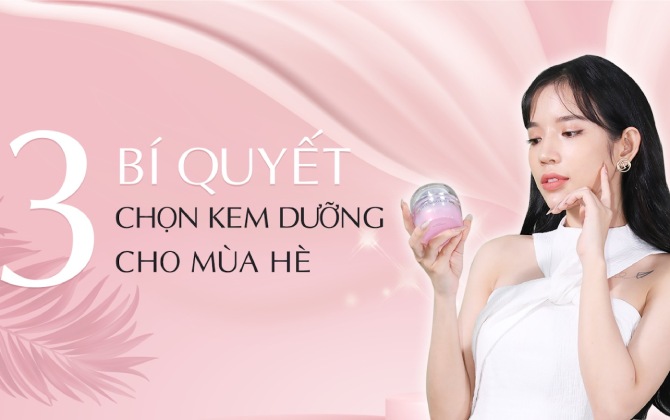 Không phải ai cũng biết 3 bí quyết chọn kem dưỡng mùa hè cực đỉnh, bảo đảm da không còn thâm sạm hay bóng dầu dưới nắng gắt