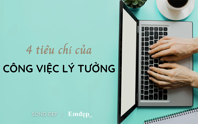 Lương cao, phúc lợi ổn chưa chắc đã đủ, đây mới là 4 tiêu chí giúp bạn tìm thấy một công việc lý tưởng và phù hợp!