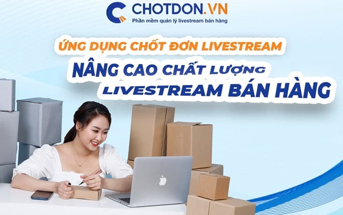 Phần mềm chốt đơn trên livestream chotdon.vn - mở ra cơ hội kinh doanh online chuyên nghiệp