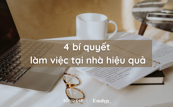 4 bí quyết giúp bạn làm việc tại nhà tập trung và hiệu quả trong mùa dịch Covid-19