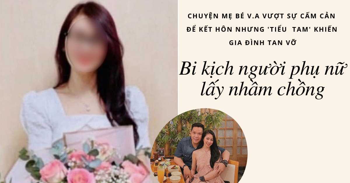 Chuyện mẹ bé V.A vượt sự cấm cản để kết hôn nhưng 'tiểu tam' khiến gia đình tan vỡ: Bi kịch người phụ nữ lấy nhầm chồng