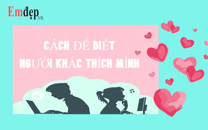 Cách để biết người khác thích mình: 21 mẹo nhỏ dành cho bạn