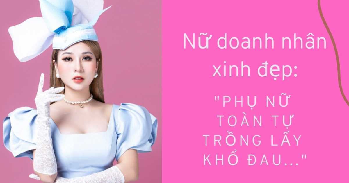 Doanh nhân 9x xinh đẹp khẳng định phụ nữ vừa dại vừa sai khi tin lời nói này của đàn ông