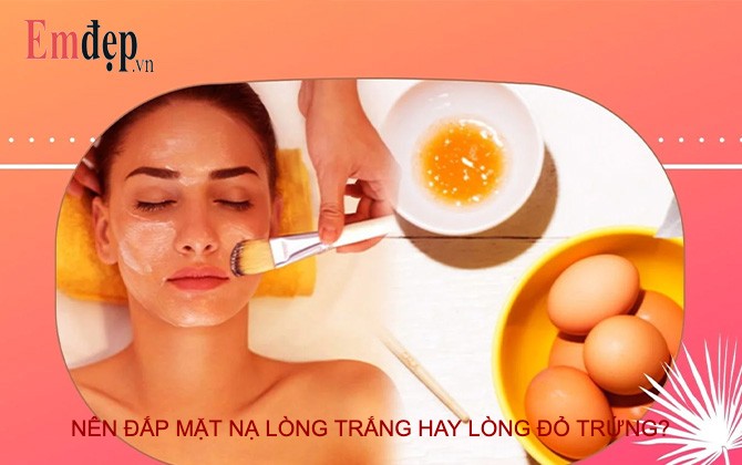 Đắp mặt nạ bằng lòng trắng hay lòng đỏ trứng gà là tốt nhất?