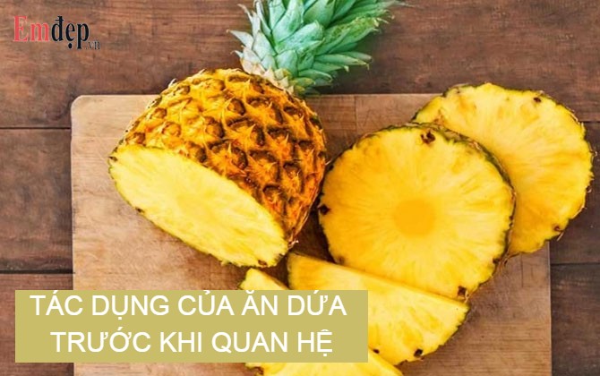 Tác dụng của ăn dứa trước khi quan hệ và điều bạn chưa biết