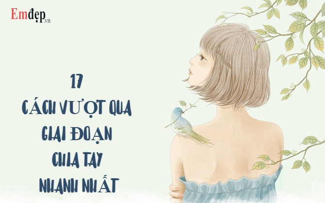 17 cách vượt qua giai đoạn chia tay đơn giản và nhanh nhất