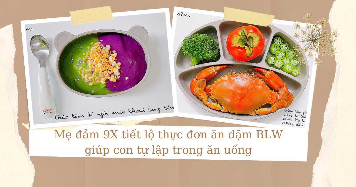 Mẹ đảm 9X tiết lộ thực đơn ăn dặm BLW đầy đủ dinh dưỡng, giúp con tự lập trong ăn uống