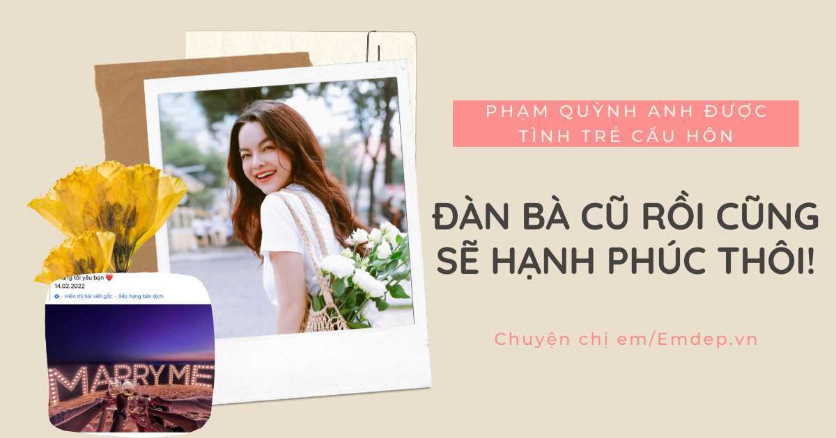 Phạm Quỳnh Anh được tình trẻ cầu hôn: Đàn bà cũ rồi cũng sẽ hạnh phúc thôi!