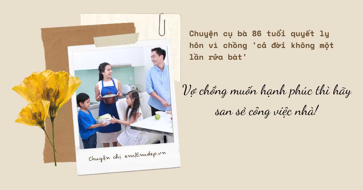 Chuyện cụ bà 86 tuổi quyết ly hôn vì chồng 'cả đời không một lần rửa bát': Vợ chồng muốn hạnh phúc thì hãy san sẻ công việc nhà!