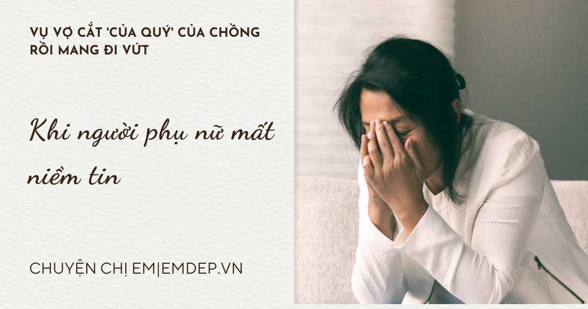 Vụ vợ cắt 'của quý' của chồng rồi mang đi vứt: Khi người phụ nữ mất niềm tin!