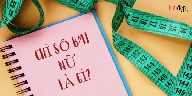 Chỉ số BMI nữ bao nhiêu là đẹp? Ý nghĩa của chỉ số BMI nữ