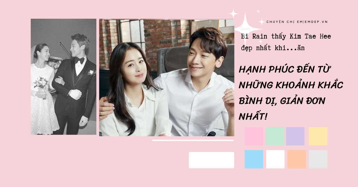 Bi Rain thấy Kim Tae Hee đẹp nhất khi...ăn: Hạnh phúc đến từ những khoảnh khắc bình dị, giản đơn nhất!