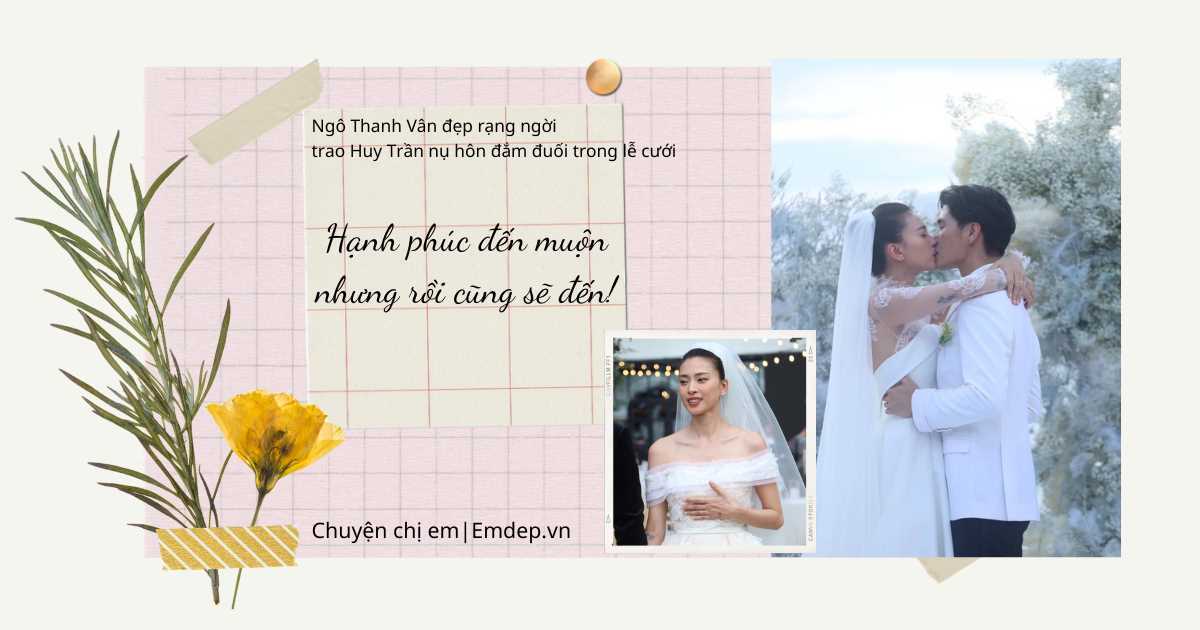 Ngô Thanh Vân đẹp rạng ngời, trao Huy Trần nụ hôn đắm đuối trong lễ cưới : Hạnh phúc đến muộn nhưng rồi cũng sẽ đến!