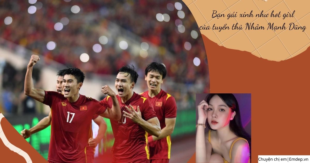 Nhâm Mạnh Dũng - chàng hot boy cao 1m81, ghi bàn trong trận CK bóng đá nam SEA Games 31 có bạn gái xinh như hot girl