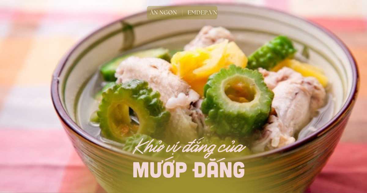 Mẹo khử vị đắng trong mướp đắng cho món ăn thêm đậm đà ngon miệng