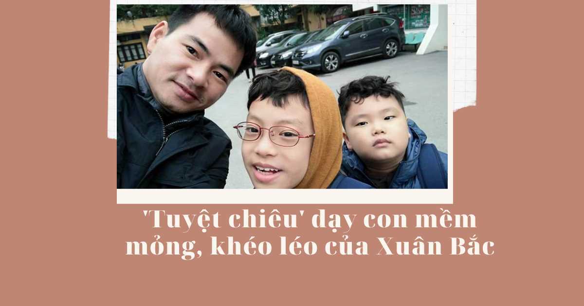 Học 'tuyệt chiêu' dạy con mềm mỏng, khéo léo của Xuân Bắc