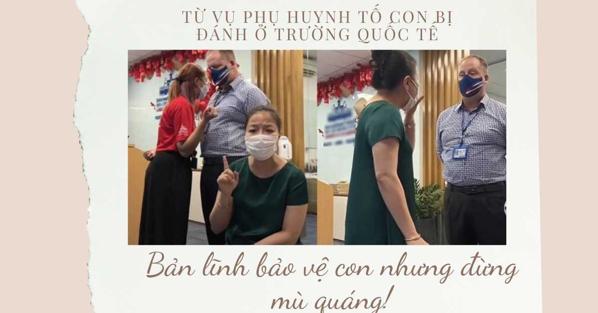 Từ vụ phụ huynh trường quốc tế tố con bị đánh: Bản lĩnh bảo vệ con, nhưng đừng quên kẻ đánh con cũng là trẻ con