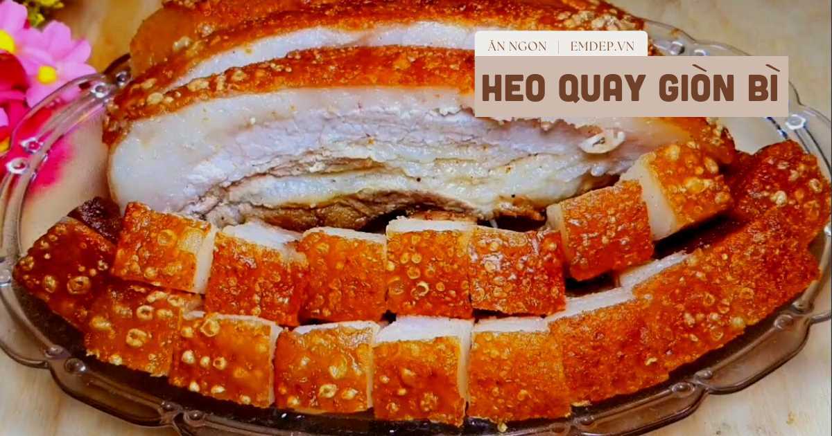 Làm heo quay giòn bì như ngoài hàng có khó không? Mách bạn 3 cách làm heo quay giòn bì, giòn rụm ngon bất bại