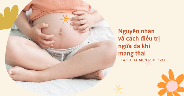 Ngứa da khi mang thai: Nguyên nhân và cách điều trị tại nhà cho mẹ bầu