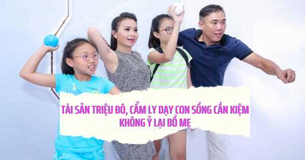 Tài sản triệu đô, Cẩm Ly vẫn dạy con sống cần kiệm, không ỷ lại bố mẹ