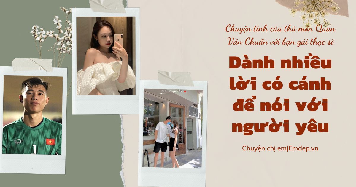 Chuyện tình của thủ môn Quan Văn Chuẩn với bạn gái thạc sĩ: Dành nhiều lời có cánh để nói với người yêu