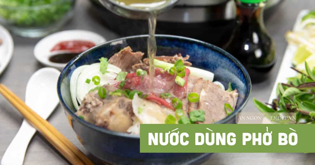 3 cách nấu nước dùng phở bò ngon ngọt chuẩn vị, đơn giản mà chẳng thua kém ngoài hàng