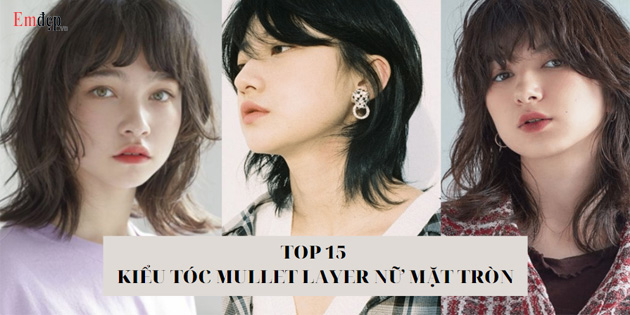 15 kiểu tóc mullet layer nữ mặt tròn nên thử nhất 2022