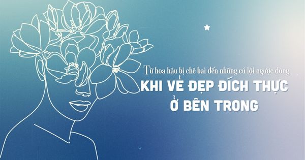 Từ hoa hậu bị chê bai đến những cú lội ngược dòng: Khi vẻ đẹp đích thực nằm ở bên trong