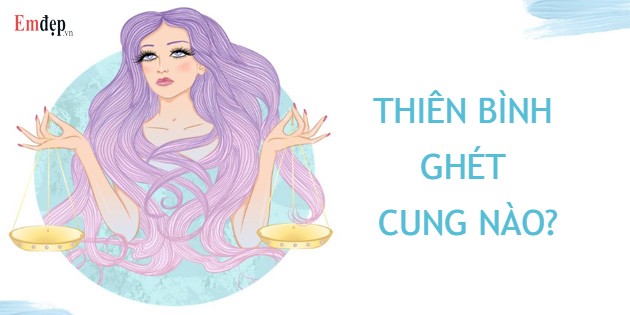 Thiên Bình ghét cung nào nhất, thích cung nào nhất?