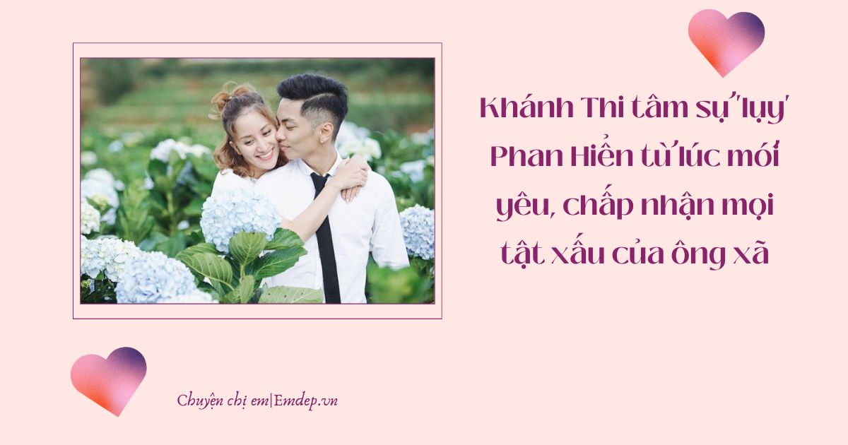 Khánh Thi tâm sự 'lụy' Phan Hiển từ lúc mới yêu, chấp nhận mọi tật xấu của ông xã