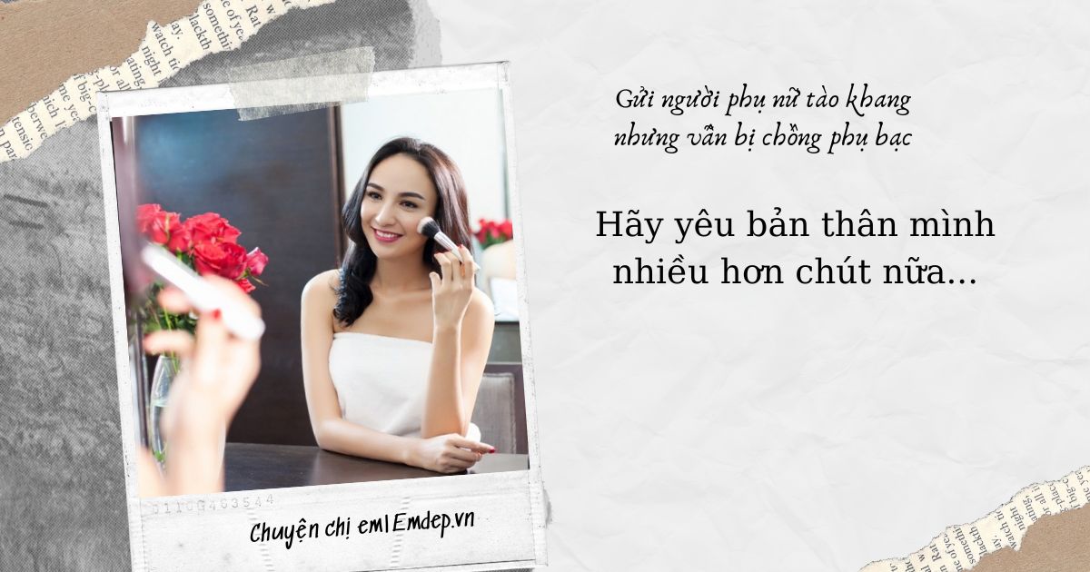 Gửi người phụ nữ tào khang nhưng vẫn bị chồng phụ bạc: Hãy yêu bản thân mình nhiều hơn chút nữa...