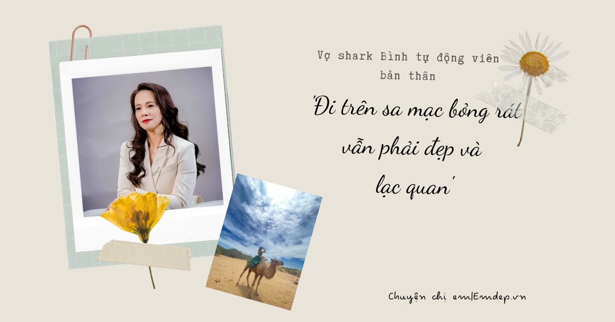 Vợ shark Bình tự động viên bản thân: 'Đi trên sa mạc bỏng rát vẫn phải đẹp và lạc quan', có động thái thể hiện tình cảm với chồng