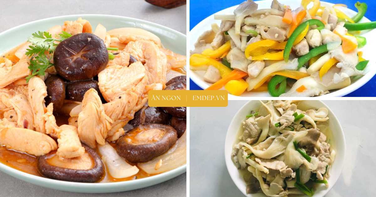 3 món gà xào nấm ngon miệng, dễ làm cho bữa cơm ngày hối hả