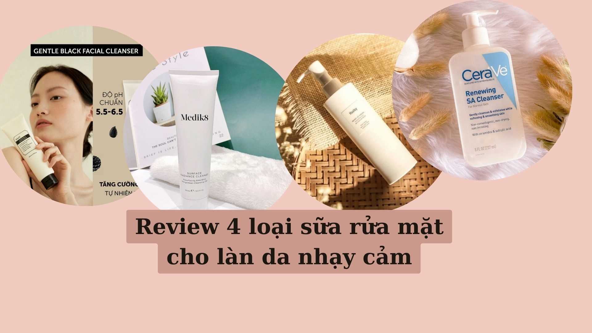 Review 4 loại sữa rửa mặt cho làn da nhạy cảm