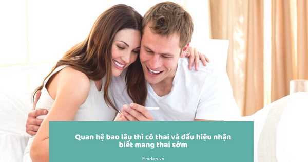 Quan hệ bao lâu thì có thai và các dấu hiệu nhận biết mang thai sớm

