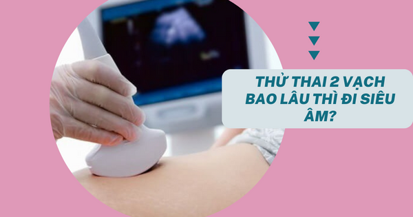 Thử thai 2 vạch bao lâu thì đi siêu âm?